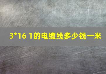 3*16 1的电缆线多少钱一米